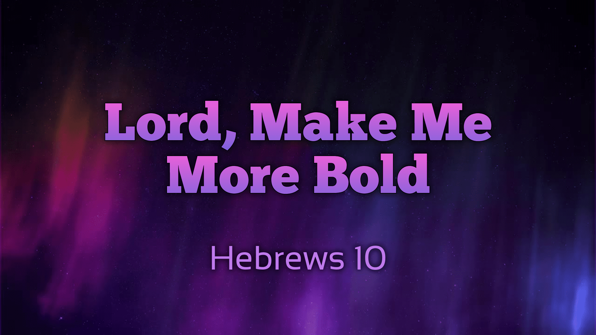 Lord, Make Me More Bold